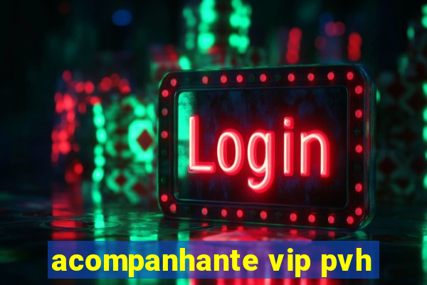 acompanhante vip pvh